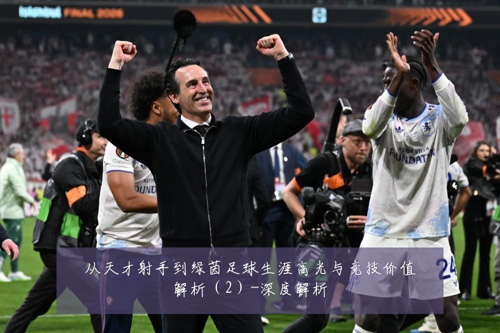 从天才射手到绿茵足球生涯高光与竞技价值解析（2）-深度解析